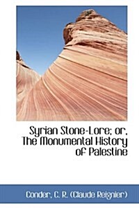 Syrian Stone-Lore; Or, the Monumental History of Palestine (Hardcover)