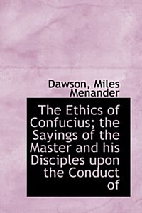 The Ethics of Confucius; The Sayings of the Master and His Disciples Upon the Conduct of (Hardcover)