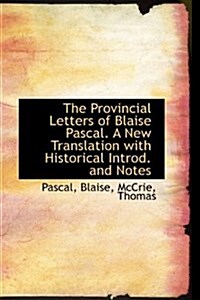 The Provincial Letters of Blaise Pascal. a New Translation with Historical Introd. and Notes (Hardcover)