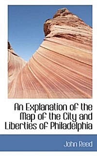 An Explanation of the Map of the City and Liberties of Philadelphia (Paperback)