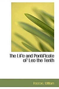 The Life and Pontificate of Leo the Tenth (Hardcover)