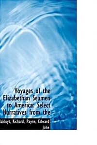 Voyages of the Elizabethan Seamen to America: Select Narratives from the (Hardcover)