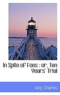 In Spite of Foes: Or, Ten Years Trial (Paperback)