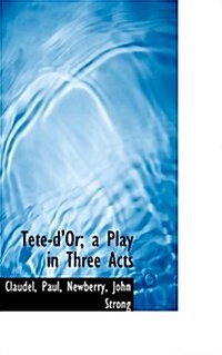Tete-DOr; A Play in Three Acts (Hardcover)