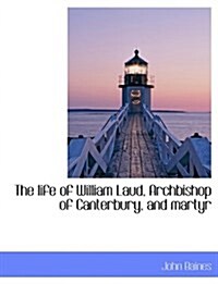 The Life of William Laud, Archbishop of Canterbury, and Martyr (Paperback)