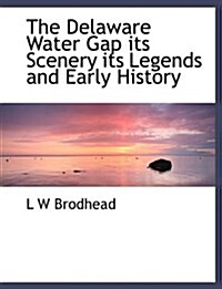 The Delaware Water Gap Its Scenery Its Legends and Early History (Paperback)