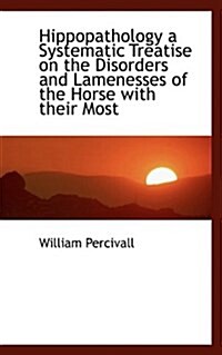 Hippopathology a Systematic Treatise on the Disorders and Lamenesses of the Horse with Their Most (Hardcover)