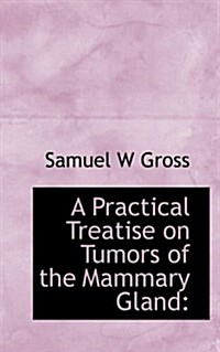 A Practical Treatise on Tumors of the Mammary Gland (Paperback)