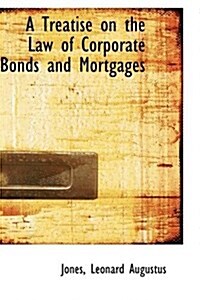 A Treatise on the Law of Corporate Bonds and Mortgages (Hardcover)
