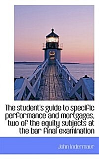 The Students Guide to Specific Performance and Mortgages, Two of the Equity Subjects at the Bar Fin (Paperback)
