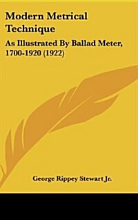 Modern Metrical Technique: As Illustrated by Ballad Meter, 1700-1920 (1922) (Hardcover)