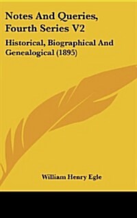 Notes and Queries, Fourth Series V2: Historical, Biographical and Genealogical (1895) (Hardcover)