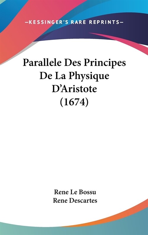 Parallele Des Principes de La Physique DAristote (1674) (Hardcover)
