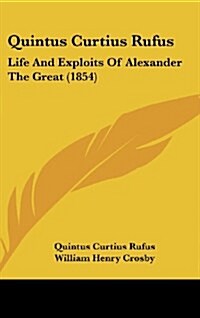 Quintus Curtius Rufus: Life and Exploits of Alexander the Great (1854) (Hardcover)