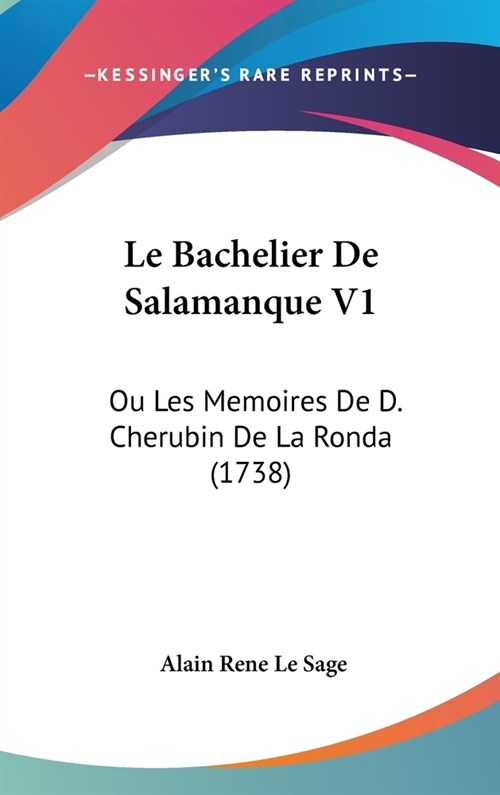 Le Bachelier de Salamanque V1: Ou Les Memoires de D. Cherubin de La Ronda (1738) (Hardcover)