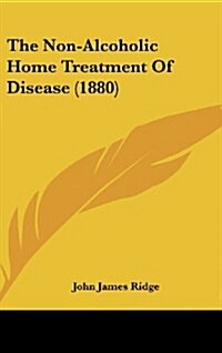 The Non-Alcoholic Home Treatment of Disease (1880) (Hardcover)