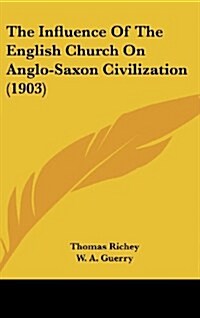 The Influence of the English Church on Anglo-Saxon Civilization (1903) (Hardcover)