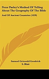 Peter Parleys Method of Telling about the Geography of the Bible: And of Ancient Countries (1839) (Hardcover)