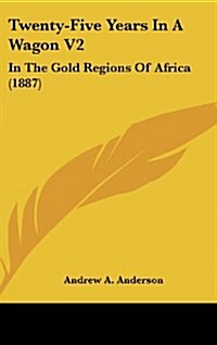 Twenty-Five Years in a Wagon V2: In the Gold Regions of Africa (1887) (Hardcover)