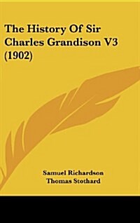 The History of Sir Charles Grandison V3 (1902) (Hardcover)