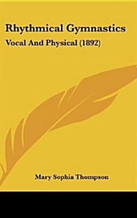 Rhythmical Gymnastics: Vocal and Physical (1892) (Hardcover)