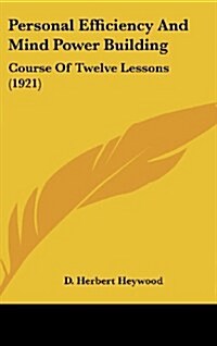 Personal Efficiency and Mind Power Building: Course of Twelve Lessons (1921) (Hardcover)
