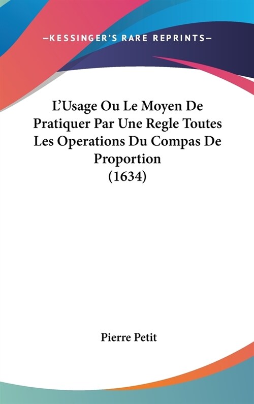 LUsage Ou Le Moyen de Pratiquer Par Une Regle Toutes Les Operations Du Compas de Proportion (1634) (Hardcover)