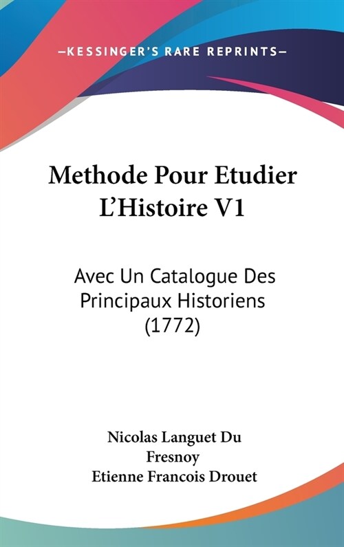 Methode Pour Etudier LHistoire V1: Avec Un Catalogue Des Principaux Historiens (1772) (Hardcover)