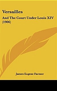 Versailles: And the Court Under Louis XIV (1906) (Hardcover)