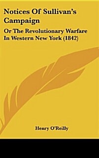 Notices of Sullivans Campaign: Or the Revolutionary Warfare in Western New York (1842) (Hardcover)