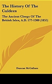 The History of the Culdees: The Ancient Clergy of the British Isles, A.D. 177-1300 (1855) (Hardcover)