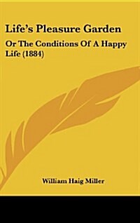 Lifes Pleasure Garden: Or the Conditions of a Happy Life (1884) (Hardcover)