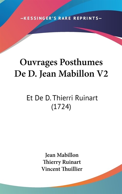 Ouvrages Posthumes de D. Jean Mabillon V2: Et de D. Thierri Ruinart (1724) (Hardcover)