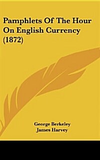 Pamphlets of the Hour on English Currency (1872) (Hardcover)