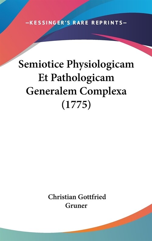 Semiotice Physiologicam Et Pathologicam Generalem Complexa (1775) (Hardcover)