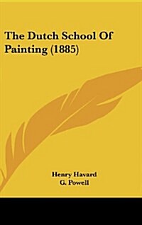The Dutch School of Painting (1885) (Hardcover)