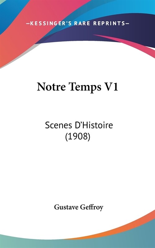 Notre Temps V1: Scenes DHistoire (1908) (Hardcover)