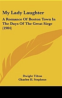 My Lady Laughter: A Romance of Boston Town in the Days of the Great Siege (1904) (Hardcover)