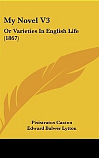 My Novel V3: Or Varieties in English Life (1867) (Hardcover)