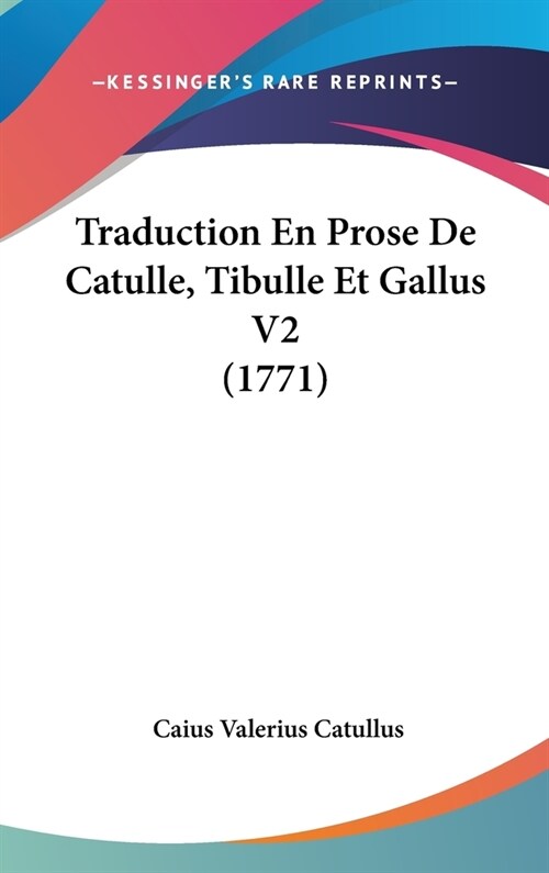 Traduction En Prose de Catulle, Tibulle Et Gallus V2 (1771) (Hardcover)