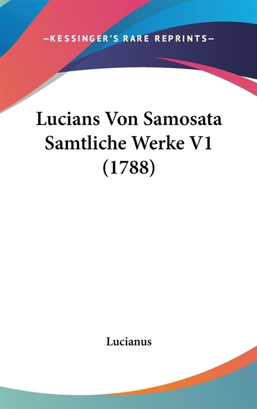 Lucians Von Samosata Samtliche Werke V1 (1788) (Hardcover)