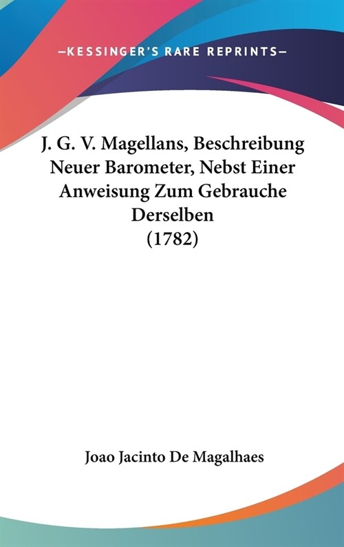 J. G. V. Magellans, Beschreibung Neuer Barometer, Nebst Einer Anweisung Zum Gebrauche Derselben (1782) (Hardcover)