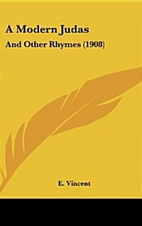 A Modern Judas: And Other Rhymes (1908) (Hardcover)