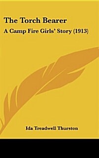 The Torch Bearer: A Camp Fire Girls Story (1913) (Hardcover)