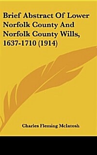 Brief Abstract of Lower Norfolk County and Norfolk County Wills, 1637-1710 (1914) (Hardcover)