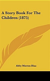 A Story Book for the Children (1875) (Hardcover)