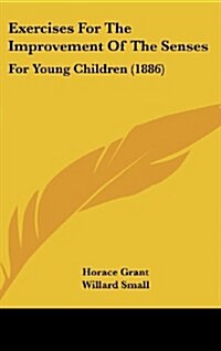 Exercises for the Improvement of the Senses: For Young Children (1886) (Hardcover)