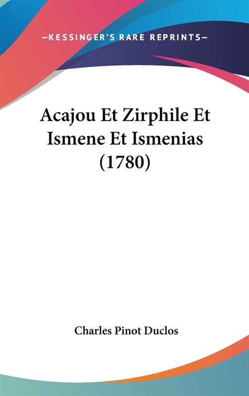 Acajou Et Zirphile Et Ismene Et Ismenias (1780) (Hardcover)