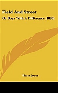 Field and Street: Or Boys with a Difference (1893) (Hardcover)