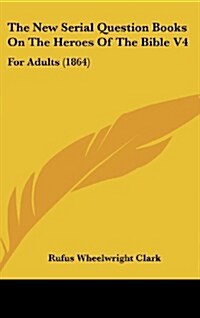 The New Serial Question Books on the Heroes of the Bible V4: For Adults (1864) (Hardcover)